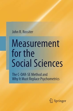 Rossiter, John R.. Measurement for the Social Sciences - The C-OAR-SE Method and Why It Must Replace Psychometrics. Springer New York, 2014.