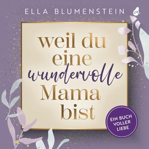 Blumenstein, Ella. Weil du eine wundervolle Mama bist - Ein Buch voller Liebe | Das besondere Geschenk für Mama: ideal als Muttertagsgeschenk, zum Geburtstag oder zu Weihnachten. Avocado Verlag, 2024.
