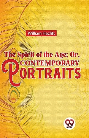 Hazlitt, William. The Spirit of the Age; or, Contemporary Portraits. Double 9 Books LLP, 2023.