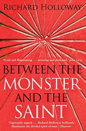 Holloway, Richard. Between The Monster And The Saint - Reflections on the Human Condition. Canongate Books, 2009.