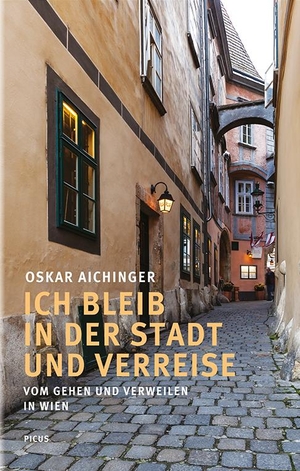 Aichinger, Oskar. Ich bleib in der Stadt und verreise - Vom Gehen und Verweilen in Wien. Picus Verlag GmbH, 2017.