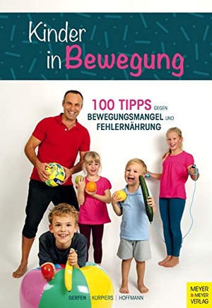 Gerfen, Peter / Kurpiers, Nico et al. Kinder in Bewegung - 100 Tipps gegen Bewegungsmangel und Fehlernährung. Meyer + Meyer Fachverlag, 2020.