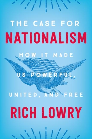 Lowry, Rich. The Case for Nationalism - How It Made Us Powerful, United, and Free. HarperCollins, 2019.