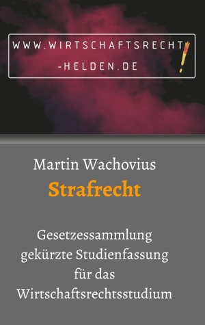 Wachovius, Martin. Strafrecht - Gesetzessammlung gekürzte Studienfassung für das Wirtschaftsrechtsstudium. tredition, 2019.