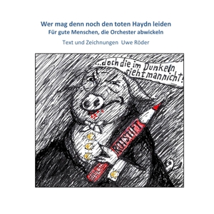 Röder, Uwe. Wer mag denn noch den toten Haydn leiden - Für gute Menschen, die Orchester abwickeln. Books on Demand, 2016.