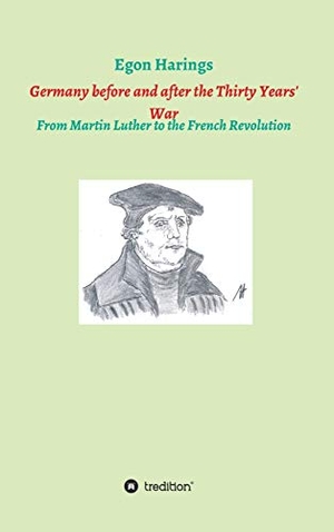 Harings, Egon. Germany before and after the Thirty Years' War - From Martin Luther to the French Revolution. tredition, 2018.