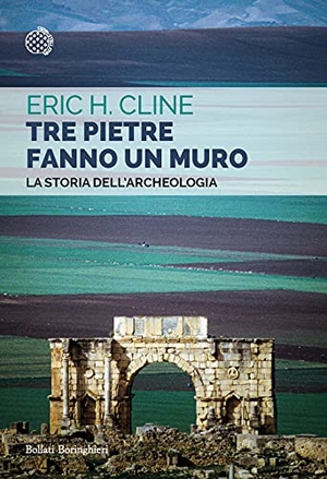 Cline, Eric H.. Tre pietre fanno un muro. La storia dell'archeologia. Bollati Boringhieri, 2021.