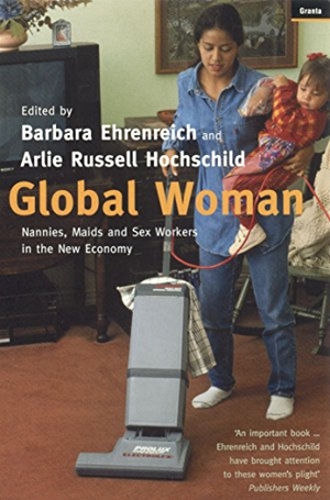 Ehrenreich, Barbara. Global Woman - Nannies, Maids and Sex Workers in the New Economy. Granta Books, 2003.