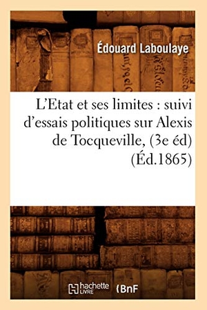 Laboulaye, Édouard. L'Etat Et Ses Limites: Suivi d'Essais Politiques Sur Alexis de Tocqueville, (3e Éd) (Éd.1865). Hachette Livre, 2022.