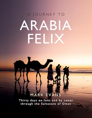 Evans, Mark. A Journey to Arabia Felix - Thirty Days on Foot and by Camel Through the Sultanate of Oman. Medina Publishing, 2026.
