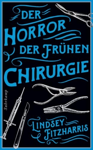 Fitzharris, Lindsey. Der Horror der frühen Chirurgie - Von der Autorin des Bestsellers 'Der Horror der frühen Medizin'. Suhrkamp Verlag, 2023.