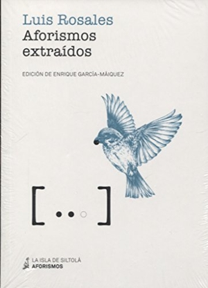 Rosales, Luis / Enrique García-Máiquez López. Aforismos extraídos. Ediciones de la Isla de Siltolá, S.L., 2018.