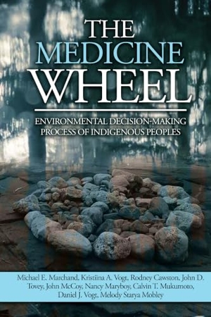 Marchand, Michael E / Vogt, Kristiina A et al. The Medicine Wheel - Environmental Decision-Making Process of Indigenous Peoples. Michigan State University Press, 2020.