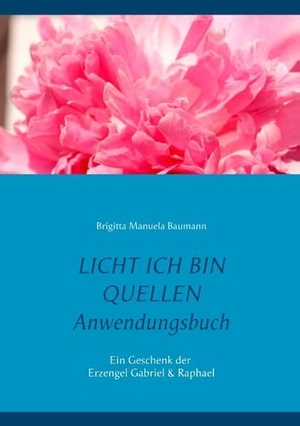 Baumann, Brigitta Manuela. Licht ich bin Quellen - Das Anwendungsbuch - Ein Geschenk der Erzengel & Kartendeck. Books on Demand, 2018.