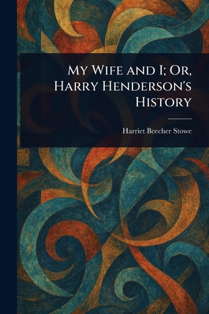 Stowe, Harriet Beecher. My Wife and I; Or, Harry Henderson's History. Creative Media Partners, LLC, 2025.