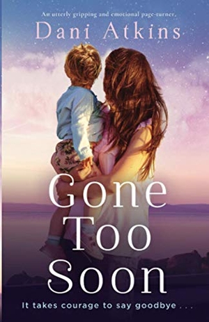Atkins, Dani. Gone Too Soon - An utterly gripping and emotional page-turner. Storyfire Ltd, 2021.