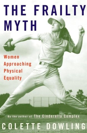 Dowling, Colette. The Frailty Myth - Women Approaching Physical Equality. Random House Children's Books, 2000.
