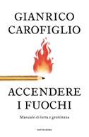 Accendere i fuochi. Manuale di lotta e gentilezza