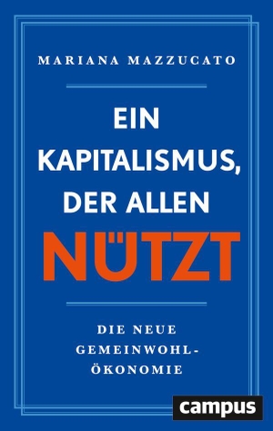 Mazzucato, Mariana. Ein Kapitalismus, der allen nützt - Die neue Gemeinwohl-Ökonomie. Campus Verlag GmbH, 2026.