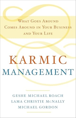 Roach, Geshe Michael / McNally, Lama Christie et al. Karmic Management - What Goes Around Comes Around in Your Business and Your Life. Harmony/Rodale/Convergent, 2009.