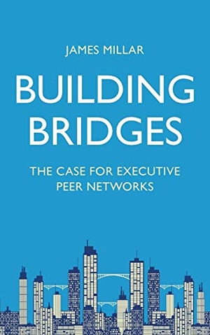 Millar, James. Building Bridges - The Case for Executive Peer Networks. SkyBridge Associates, LLC, 2018.