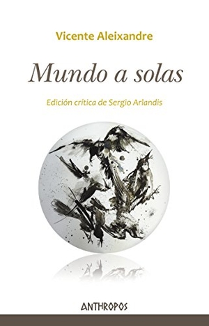 Aleixandre, Vicente / Sergio Arlandis. Mundo a solas. Anthropos Editorial, 2018.