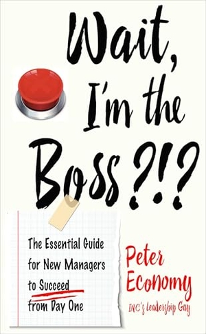 Economy, Peter. Wait, I'm the Boss?!? - The Essential Guide for New Managers to Succeed from Day One. Red Wheel, 2020.