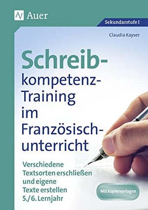 Kayser, Claudia. Schreibkompetenz-Training im Französischunterricht - Verschiedene Textsorten erschließen und eigene Texte erstellen 5.-6. Lernjahr (9. und 10. Klasse). Auer Verlag i.d.AAP LW, 2020.