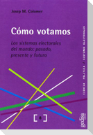 Cómo votamos : los sistemas electorales del mundo : pasado, presente y futuro