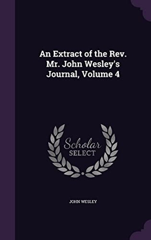Wesley, John. An Extract of the Rev. Mr. John Wesley's Journal, Volume 4. Touchladybirdlucky Studios, 2016.