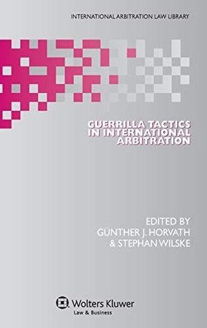 Horvath / G. Wilske Horvath. Guerrilla Tactics in International Arbitration. Kluwer Law International, BV, 2013.