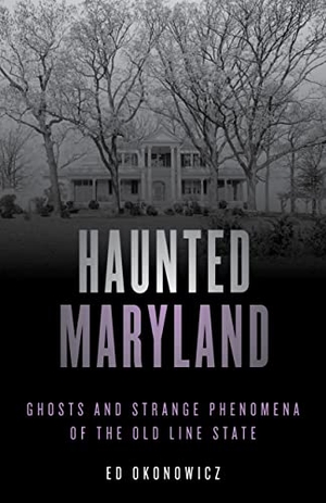 Okonowicz, Ed. Haunted Maryland - Ghosts and Strange Phenomena of the Old Line State. Globe Pequot, 2020.