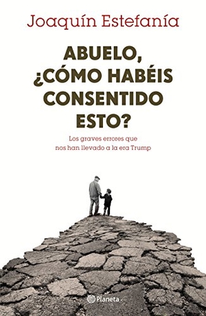 Estefanía, Joaquín. Abuelo, ¿cómo habéis consentido esto? : los graves errores que nos han llevado a la era Trump. Editorial Planeta, S.A., 2017.