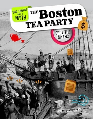 Peterson, Megan Cooley. The Boston Tea Party - Spot the Myths. Capstone, 2025.