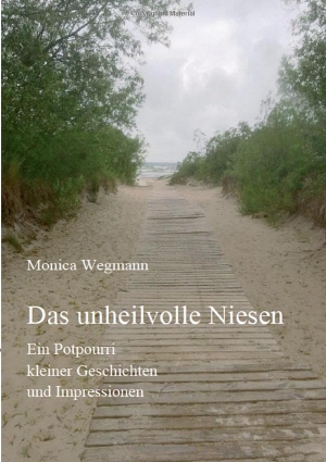 Wegmann, Monica. Das unheilvolle Niesen - Ein Potpourri kleiner Geschichten und Impressionen. tredition, 2017.
