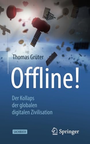 Grüter, Thomas. Offline! - Der Kollaps der globalen digitalen Zivilisation. Springer-Verlag GmbH, 2021.
