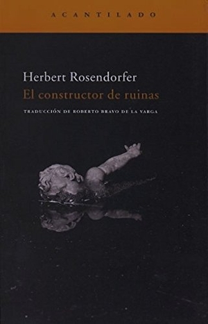 Bravo De La Varga, Roberto / Herbert Rosendorfer. El constructor de ruinas. Acantilado, 2007.