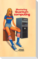 Mastering Quantum Computing