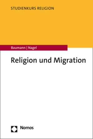 Baumann, Martin / Alexander-Kenneth Nagel. Religion und Migration. Nomos Verlags GmbH, 2023.