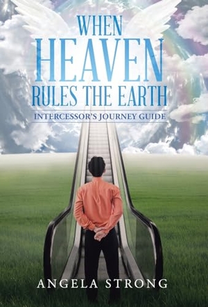 Strong, Angela. When Heaven Rules the Earth - Intercessor's Journey Guide. Author Solutions Inc, 2020.