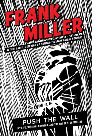 Miller, Frank. Push the Wall - My Life, Writing, Drawing, and the Art of Storytelling. Simon + Schuster LLC, 2026.