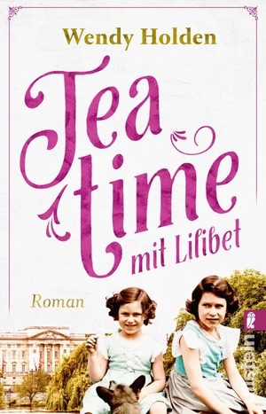 Holden, Wendy. Teatime mit Lilibet - Roman | Zum Tod der Queen: Der wichtigste Roman über Elisabeth II.. Ullstein Taschenbuchvlg., 2021.