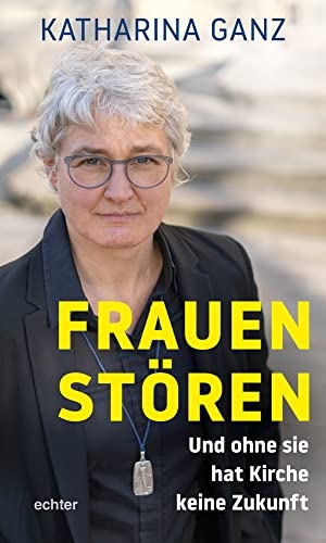 Ganz, Katharina. Frauen stören - Und ohne sie hat Kirche keine Zukunft. Echter Verlag GmbH, 2021.