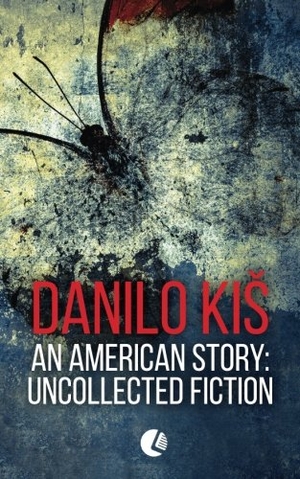 Kis, Danilo. An American Story: Uncollected Fiction. Touchladybirdlucky Studios, 2016.