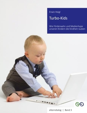 Heigl, Erwin. Turbo Kids - Wie Förderwahn und Medienhype unseren Kindern die Kindheit rauben. Books on Demand, 2018.