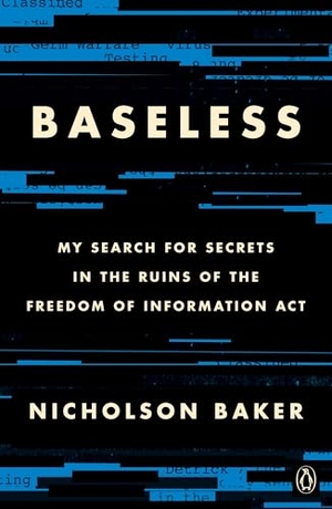 Baker, Nicholson. Baseless - My Search for Secrets in the Ruins of the Freedom of Information ACT. Penguin Publishing Group, 2021.