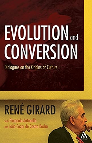 Girard, Rene. Evolution and Conversion - Dialogues on the Origins of Culture. Bloomsbury 3PL, 2008.