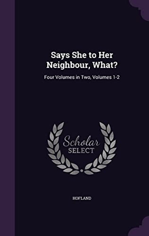 Hofland. Says She to Her Neighbour, What?: Four Volumes in Two, Volumes 1-2. Touchladybirdlucky Studios, 2016.