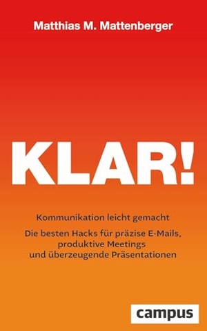Mattenberger, Matthias M.. Klar! - Kommunikation leicht gemacht - Die besten Hacks für präzise E-Mails, produktive Meetings und überzeugende Präsentationen. Campus Verlag GmbH, 2026.