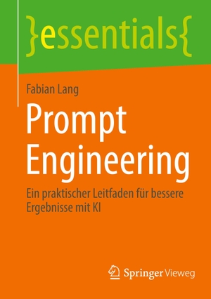 Lang, Fabian. Prompt Engineering - Ein praktischer Leitfaden für bessere Ergebnisse mit KI. Springer Gabler, 2025.